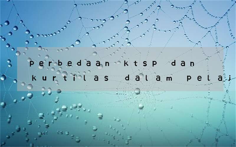 perbedaan ktsp dan kurtilas dalam pelajaran bahasa inggris